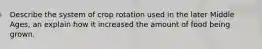 Describe the system of crop rotation used in the later Middle Ages, an explain how it increased the amount of food being grown.