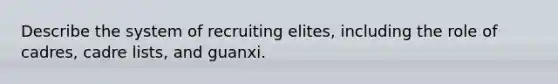 Describe the system of recruiting elites, including the role of cadres, cadre lists, and guanxi.