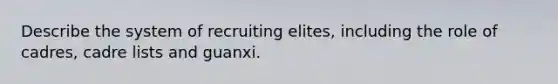 Describe the system of recruiting elites, including the role of cadres, cadre lists and guanxi.