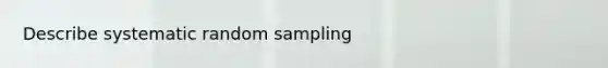 Describe systematic random sampling