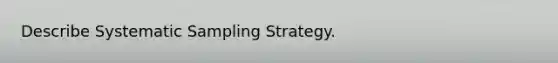 Describe Systematic Sampling Strategy.