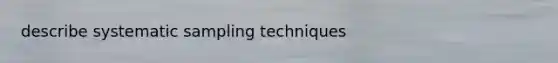 describe systematic sampling techniques