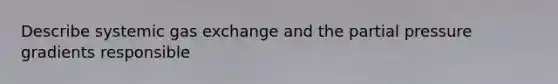 Describe systemic gas exchange and the partial pressure gradients responsible