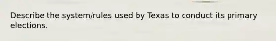 Describe the system/rules used by Texas to conduct its primary elections.