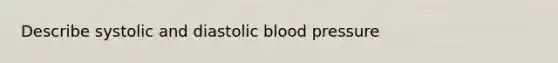 Describe systolic and diastolic blood pressure