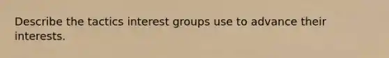 Describe the tactics interest groups use to advance their interests.