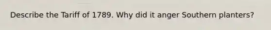 Describe the Tariff of 1789. Why did it anger Southern planters?