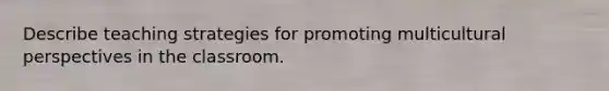 Describe teaching strategies for promoting multicultural perspectives in the classroom.