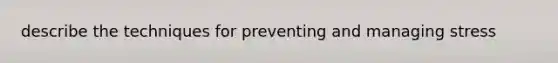 describe the techniques for preventing and managing stress