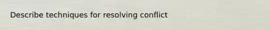 Describe techniques for resolving conflict