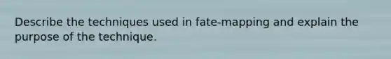 Describe the techniques used in fate-mapping and explain the purpose of the technique.