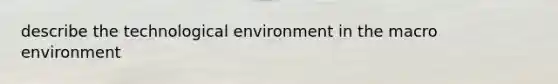 describe the technological environment in the macro environment