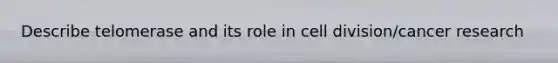 Describe telomerase and its role in cell division/cancer research