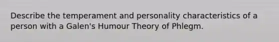 Describe the temperament and personality characteristics of a person with a Galen's Humour Theory of Phlegm.