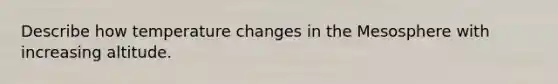 Describe how temperature changes in the Mesosphere with increasing altitude.