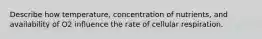 Describe how temperature, concentration of nutrients, and availability of O2 influence the rate of cellular respiration.