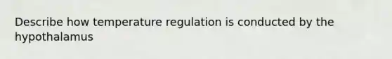 Describe how temperature regulation is conducted by the hypothalamus