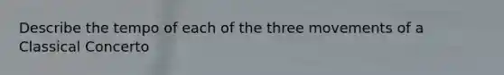 Describe the tempo of each of the three movements of a Classical Concerto