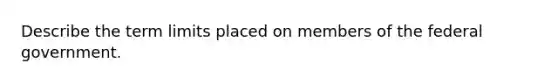 Describe the term limits placed on members of the federal government.