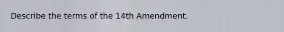 Describe the terms of the 14th Amendment.