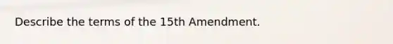 Describe the terms of the 15th Amendment.