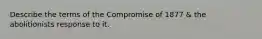 Describe the terms of the Compromise of 1877 & the abolitionists response to it.