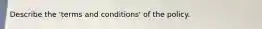 Describe the 'terms and conditions' of the policy.