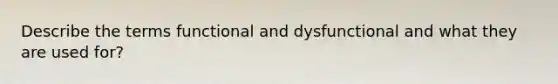 Describe the terms functional and dysfunctional and what they are used for?