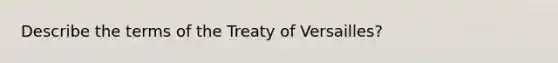 Describe the terms of the Treaty of Versailles?