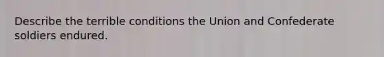 Describe the terrible conditions the Union and Confederate soldiers endured.