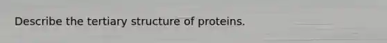 Describe the tertiary structure of proteins.