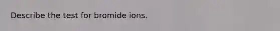 Describe the test for bromide ions.