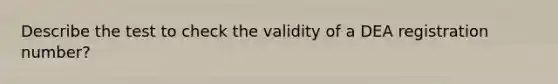 Describe the test to check the validity of a DEA registration number?