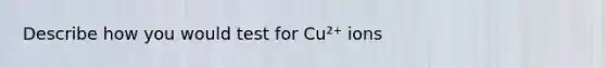 Describe how you would test for Cu²⁺ ions