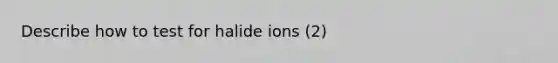 Describe how to test for halide ions (2)