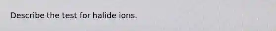 Describe the test for halide ions.