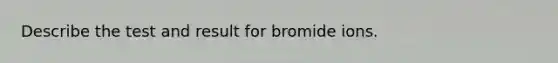 Describe the test and result for bromide ions.