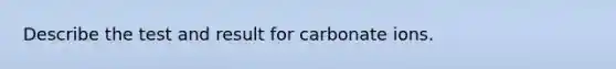 Describe the test and result for carbonate ions.