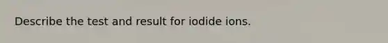 Describe the test and result for iodide ions.