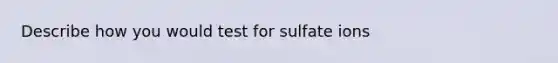 Describe how you would test for sulfate ions