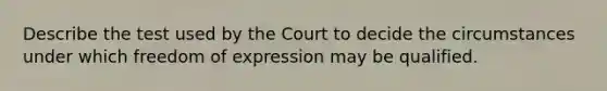 Describe the test used by the Court to decide the circumstances under which freedom of expression may be qualified.