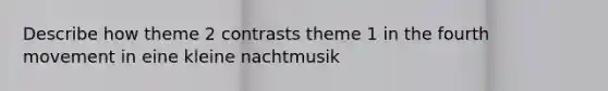 Describe how theme 2 contrasts theme 1 in the fourth movement in eine kleine nachtmusik