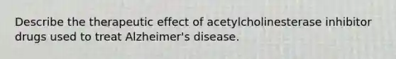 Describe the therapeutic effect of acetylcholinesterase inhibitor drugs used to treat Alzheimer's disease.