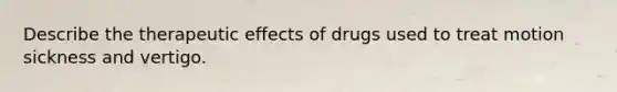 Describe the therapeutic effects of drugs used to treat motion sickness and vertigo.