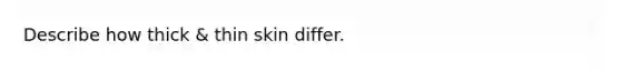 Describe how thick & thin skin differ.