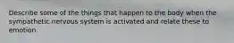Describe some of the things that happen to the body when the sympathetic nervous system is activated and relate these to emotion.