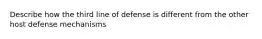 Describe how the third line of defense is different from the other host defense mechanisms