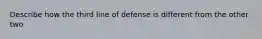 Describe how the third line of defense is different from the other two