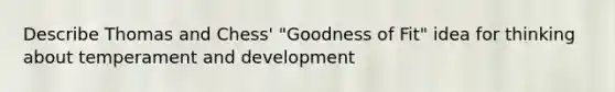 Describe Thomas and Chess' "Goodness of Fit" idea for thinking about temperament and development