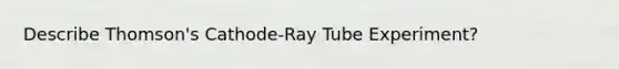 Describe Thomson's Cathode-Ray Tube Experiment?